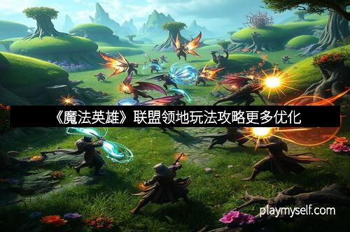 《魔法英雄》联盟领地玩法攻略更多优化